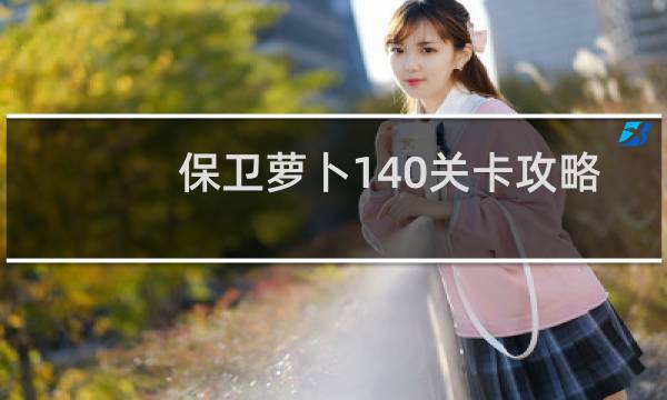 保卫萝卜140关卡攻略