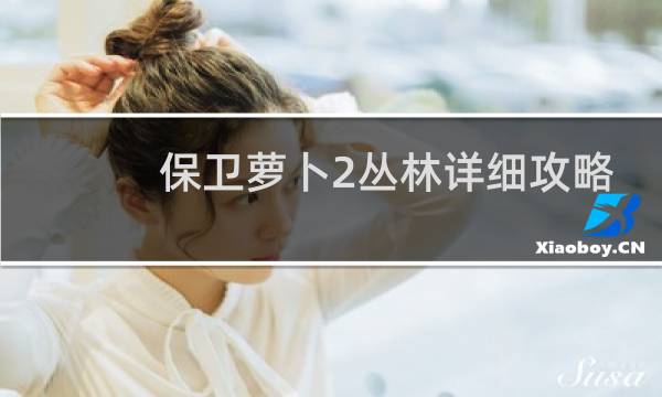 保卫萝卜2丛林详细攻略