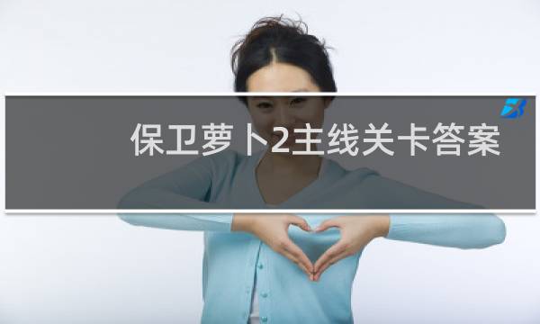 保卫萝卜2主线关卡答案