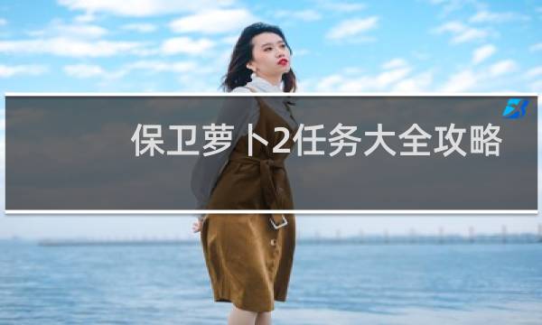 保卫萝卜2任务大全攻略