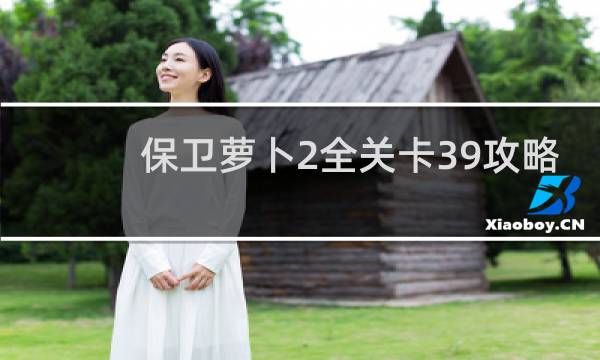 保卫萝卜2全关卡39攻略