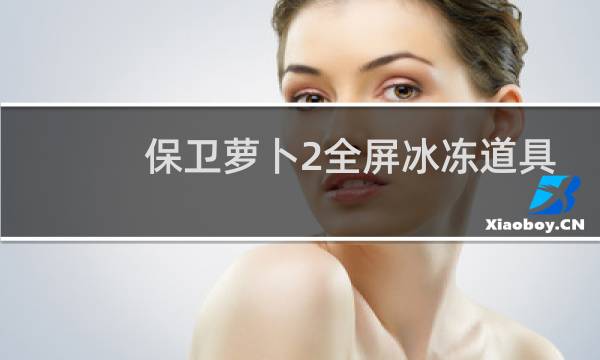 保卫萝卜2全屏冰冻道具