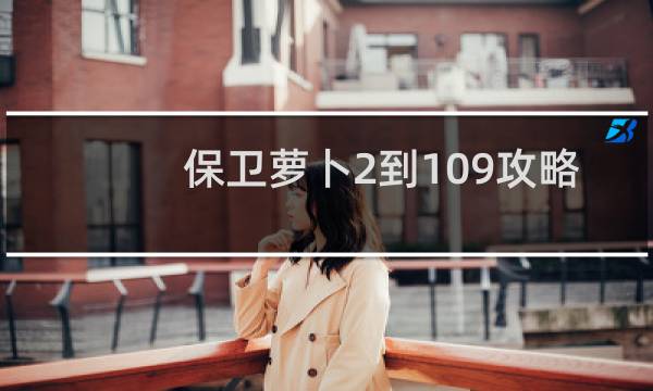 保卫萝卜2到109攻略
