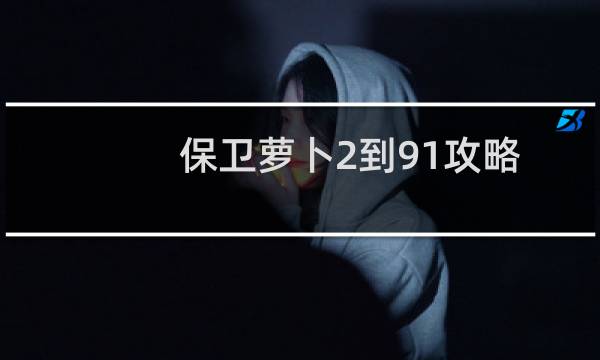 保卫萝卜2到91攻略