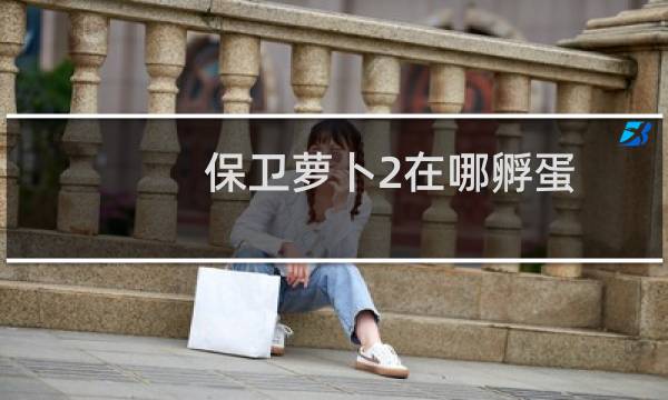 保卫萝卜2在哪孵蛋