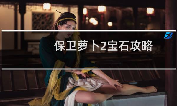 保卫萝卜2宝石攻略