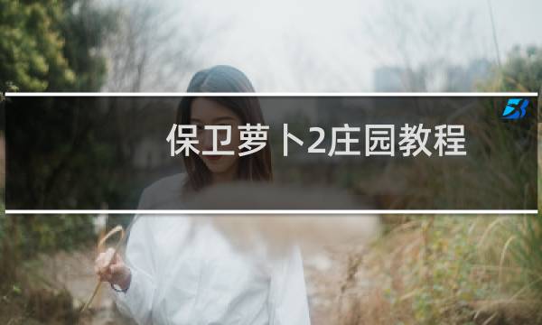 保卫萝卜2庄园教程