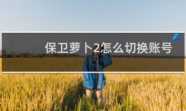 保卫萝卜2怎么切换账号