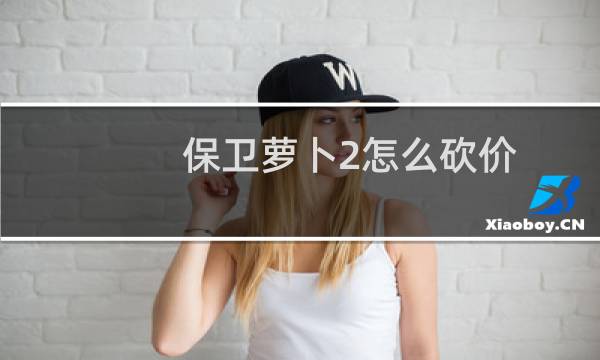 保卫萝卜2怎么砍价