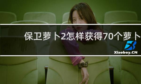 保卫萝卜2怎样获得70个萝卜
