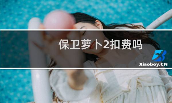 保卫萝卜2扣费吗