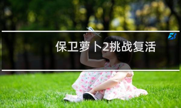 保卫萝卜2挑战复活