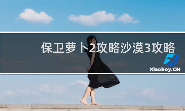 保卫萝卜2攻略沙漠3攻略