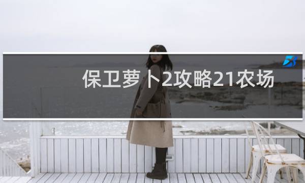 保卫萝卜2攻略21农场