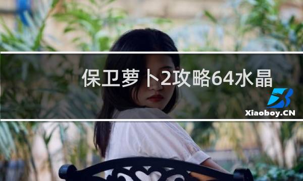 保卫萝卜2攻略64水晶