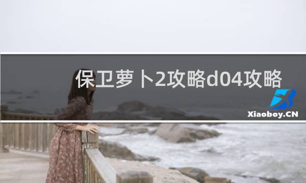 保卫萝卜2攻略d04攻略