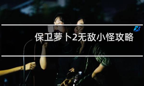 保卫萝卜2无敌小怪攻略