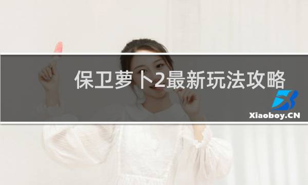 保卫萝卜2最新玩法攻略