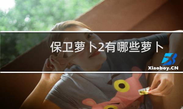 保卫萝卜2有哪些萝卜
