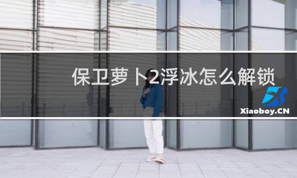 保卫萝卜2浮冰怎么解锁