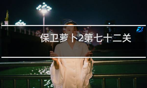保卫萝卜2第七十二关