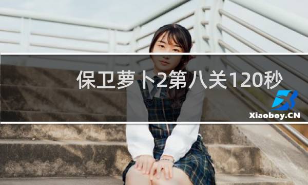保卫萝卜2第八关120秒