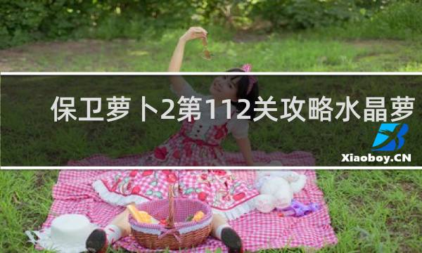 保卫萝卜2第112关攻略水晶萝卜