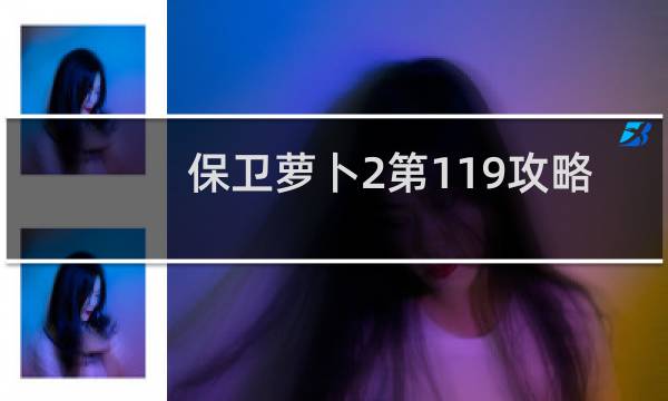 保卫萝卜2第119攻略