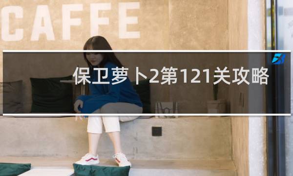 保卫萝卜2第121关攻略