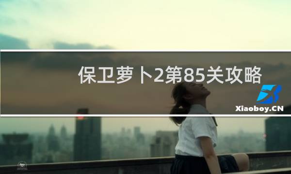 保卫萝卜2第85关攻略