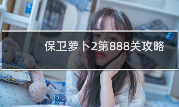 保卫萝卜2第888关攻略