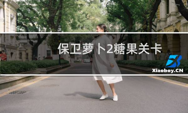 保卫萝卜2糖果关卡