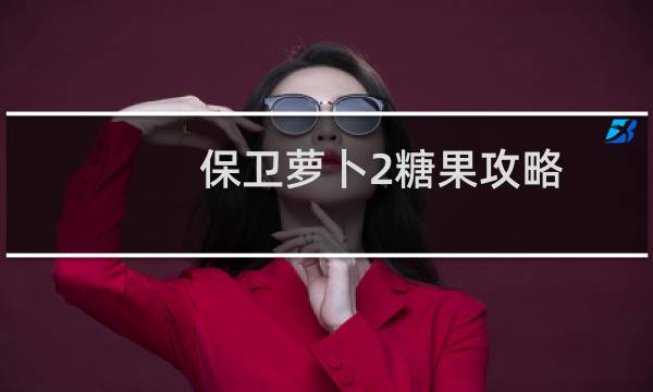 保卫萝卜2糖果攻略