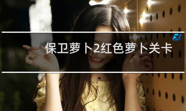 保卫萝卜2红色萝卜关卡