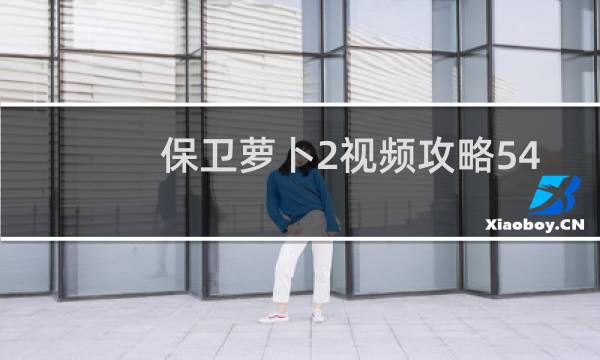 保卫萝卜2视频攻略54