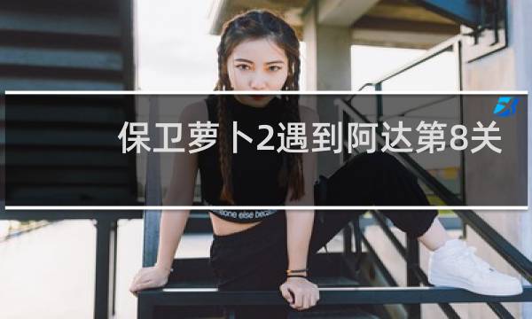 保卫萝卜2遇到阿达第8关