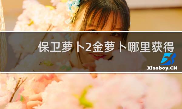 保卫萝卜2金萝卜哪里获得