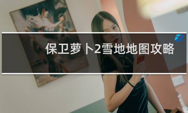 保卫萝卜2雪地地图攻略