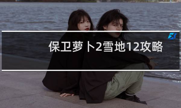 保卫萝卜2雪地12攻略