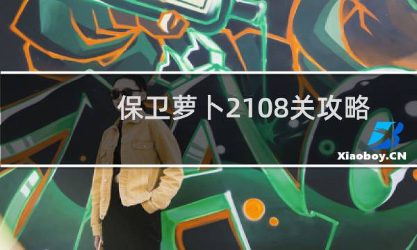保卫萝卜2108关攻略