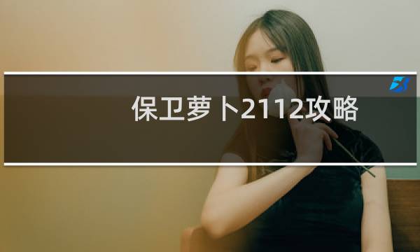保卫萝卜2112攻略