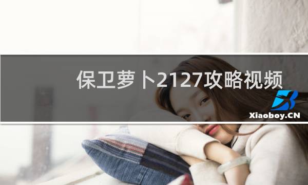 保卫萝卜2127攻略视频
