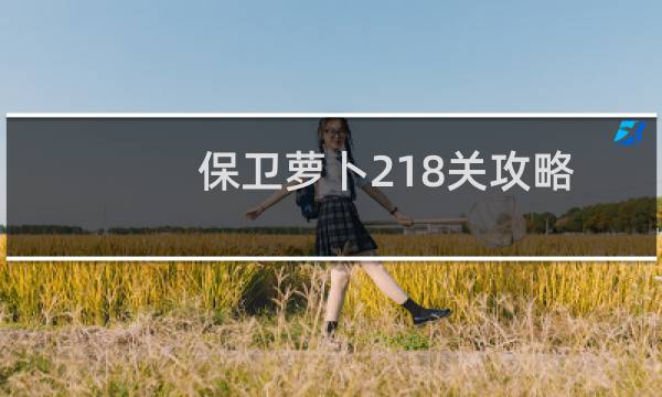 保卫萝卜218关攻略