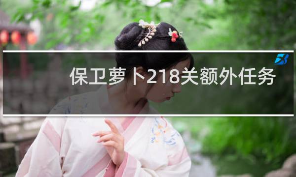 保卫萝卜218关额外任务