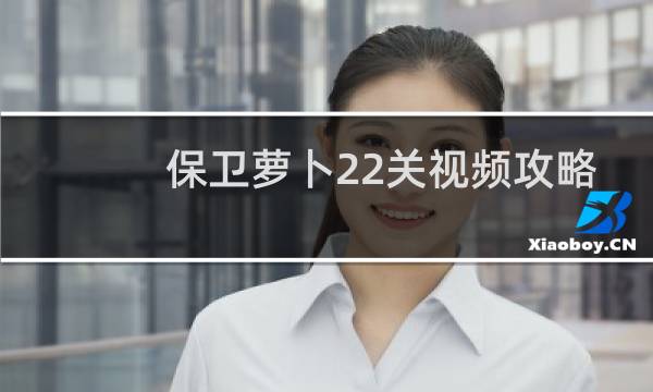 保卫萝卜22关视频攻略