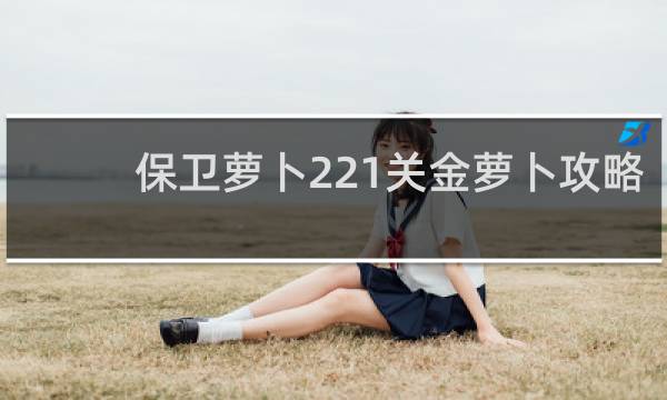 保卫萝卜221关金萝卜攻略