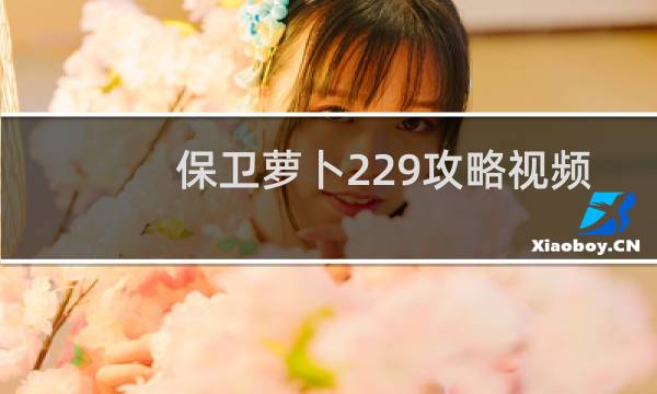 保卫萝卜229攻略视频