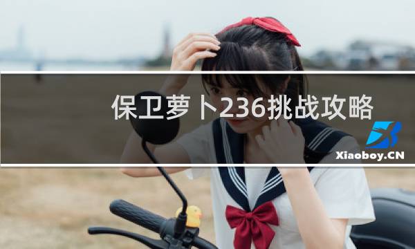 保卫萝卜236挑战攻略