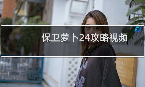 保卫萝卜24攻略视频