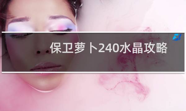 保卫萝卜240水晶攻略